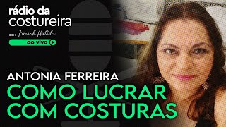 📻 Rádio da Costureira #69 - Como ganhar 2 mil reais por mês com costuras - com Antônia Ferreira