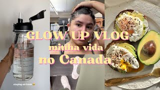 GLOW UP VLOG | minha vida no Canada *criando bons habitos* | #glowupjourney