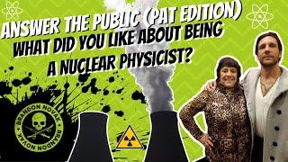 Answer The Public Pat Edition: What Was it Like Being a Nuclear Physicist