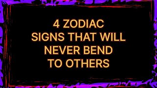 4 ZODIAC SIGNS THAT WILL NEVER BEND TO OTHERS