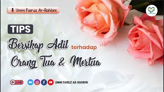 Tips Bersikap Adil Terhadap Orang Tua Dan Mertua - Ummi Fairuz Ar-Rahbini