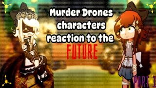 •Murder Drones Charters Reaction To The FUTURE•|Part 1|