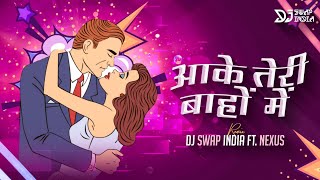 Aake Teri Bahon Main | आके तेरी बाहो में | DJ Swap Ft. Nexus