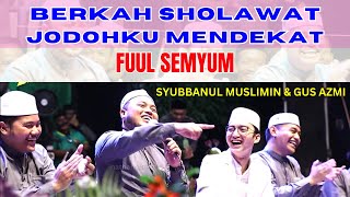 GUS AZMI & SYUBBANUL MUSLIMIN FUUL SENYUM BERKAH SHOLAWAT JODOHKU MENDEKAT