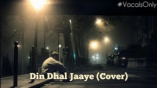 Din Dhal Jaaye  (Vocals Only) Cover | Syed Ali Saeed