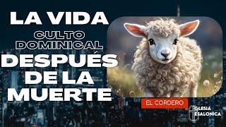 🔴CULTO DOMINICAL | LA VIDA DESPUES DE LA MUERTE | EL CORDERO | 14102023