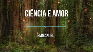 Ciência e amor, pelo Espírito Emmanuel, psicografia de Chico Xavier