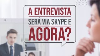 A entrevista será via Skype e agora?