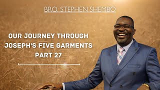 Our Journey Through Joseph's Five Garments Part 27 -  Bro Stephen Shembo