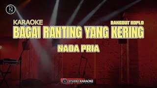 BAGAI RANTING YANG KERING KARAOKE ( KOPLO NADA PRIA )