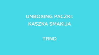 TRND: PROJEKT KASZKA SMAKIJA - OTWARCIE PACZKI