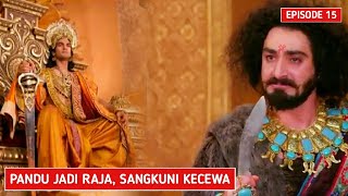 Pandu Menjadi Raja, Sangkuni Yang Kecewa! [Mahabharata Episode 15]