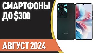 ТОП—7. Лучшие смартфоны до $300. Рейтинг на Август 2024 года!