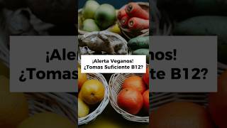 ¡ALERTA VEGANOS! ¿TOMAS SUFICIENTE B12?