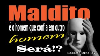 Maldito é o homem que confia no outro homem!?  Será!?