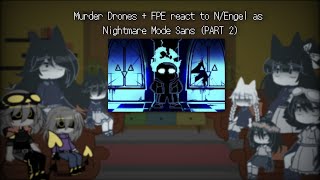 Murder Drones + FPE react to N/Engel as Nightmare Mode Sans (PART 2) | FPE  📃🏫 x Fandoms |