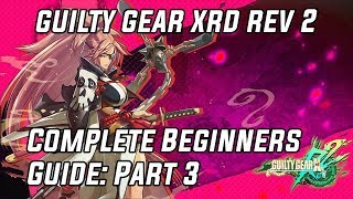 Guilty Gear Xrd Rev 2: Complete Beginners Guide Part 3