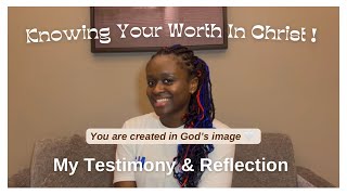 Knowing Your Self Worth in Christ! - My Testimony & Reflection