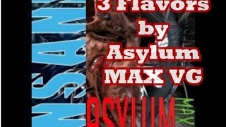 e-Juice Review - 3 Flavors from Asylum MAX VG (Part 1 of 2)