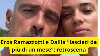 Eros Ramazzotti e Dalila “lasciati da più di un mese”  retroscena  svelato