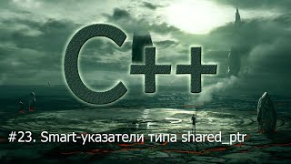 #23. Smart-указатели типа shared_ptr | Язык С++ для начинающих