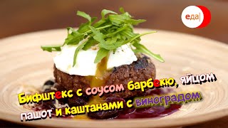 Бифштекс с соусом барбекю, яйцом пашот и каштанами с виноградом | На гриле