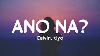 Calvin, kiyo - Ano Na? (Lyrics) | 24Vibes