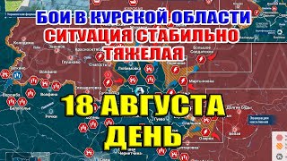 Бои в Курской области. Ситуация СТАБИЛЬНО ТЯЖЕЛАЯ. 18 августа ДЕНЬ