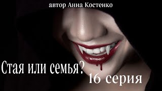 Сага о вампирах 16 серия.  Стая или семья? (автор Анна Костенко) Мистика. Приключения.