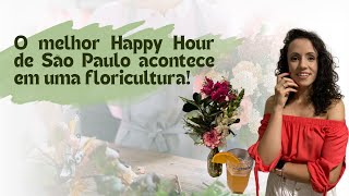 O MELHOR HAPPY HOUR DE SÃO PAULO ACONTECE EM UMA FLORICULTURA!!