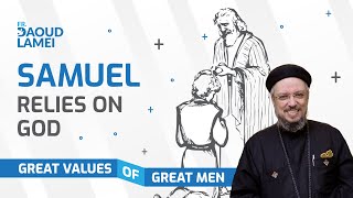 SAMUEL, the man who relies on God | Episode 6 of "Great Values of Great Men" Series - Fr.Daoud Lamei