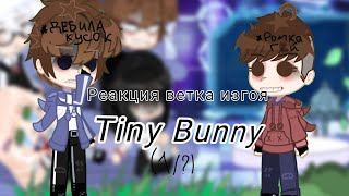 🎀Реакция ветка изгоя Tiny Bunny 🍓(1/?) ткг в описании