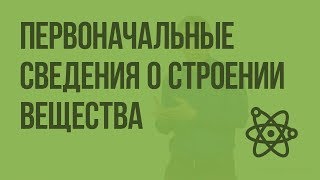 Вводный урок по теме: «Первоначальные сведения о строении вещества». Видеоурок по физике 7 класс