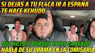 😂SI LA DEJAS IR A ESPAÑA TE ENGAÑA😂HABLA DE SU DRAMA EN LA COMISARIA😂