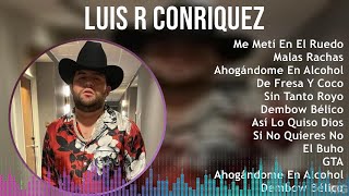 Luis R Conriquez 2024 MIX Las Mejores Canciones - Me Metí En El Ruedo, Malas Rachas, Ahogándome ...