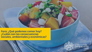 Foro: ¿Qué podemos comer hoy?¿Cuáles son las consecuencias sociales, ambientales y económicas?