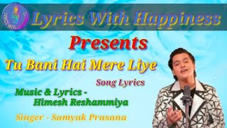 Tu Banii hai Merre Liye Song Lyrics || Samyak Prasana || Himesh Reshammiya