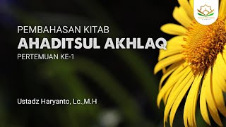 Pertemuan 1 - Pembahasan Kitab Ahaditsul Akhlaq - Ustadz Haryanto, Lc.,M.H