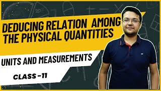 DEDUCING RELATION AMONG THE PHYSICAL QUANTITIES || UNITS AND MEASUREMENTS || CLASS- 11