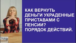 КАК ВЕРНУТЬ ДЕНЬГИ УКРАДЕННЫЕ ПРИСТАВАМИ С ПЕНСИИ? ПОРЯДОК ДЕЙСТВИЙ.