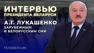 ИНТЕРВЬЮ ПРЕЗИДЕНТА БЕЛАРУСИ А.Г. ЛУКАШЕНКО ЗАРУБЕЖНЫМ И БЕЛОРУССКИМ СМИ. ТЕЛЕВЕРСИЯ