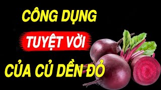 BS MÁCH BẠN Cứ ĂN CỦ DỀN ĐỎ Kiểu Này Bổ Hơn NHÂN SÂM, CỰC TỐT CHO SỨC KHỎE - TÁC DỤNG CỦA CỦ DỀN ĐỎ