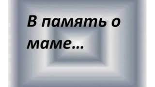 В ПАМЯТЬ О МАМЕ...  ОЧЕНЬ  ТРОГАТЕЛЬНО.