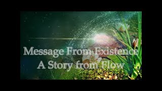 Message From Existence: A Story From Flow