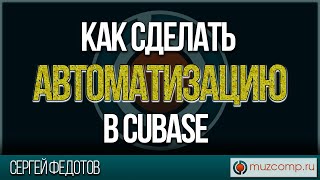 Как сделать автоматизацию в Cubase. Сергей Федотов