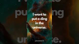 I want to put a ding in the universe.