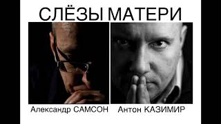 "СЛЁЗЫ МАТЕРИ" Александр САМСОН & Антон КАЗИМИР