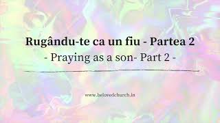 Rugându-te ca un fiu - Partea 2 / Praying as a son - Part 2