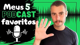 MEUS 5 PODCASTS FAVORITOS - JUST GOmes