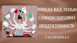 🔥ПОБЕДИ СВОЮ ЛЕНЬ | ПРОДУКТИВНОСТЬ и САМОДИСЦИПЛИНА | Саблиминал